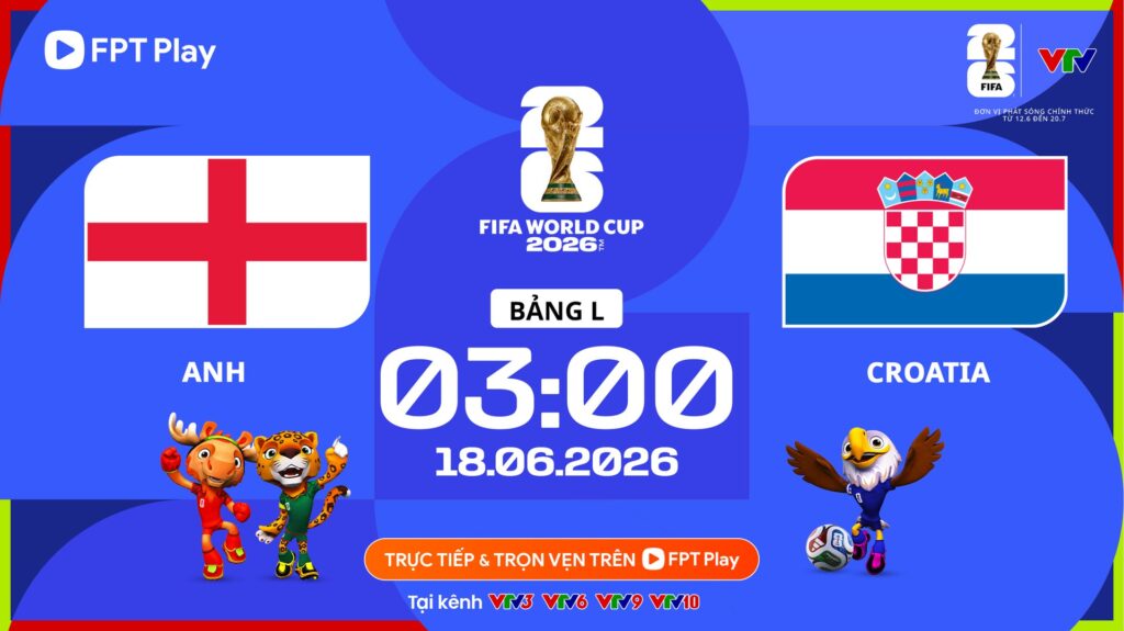 Lịch phát sóng World Cup 2026 - trận Anh vs Croatia