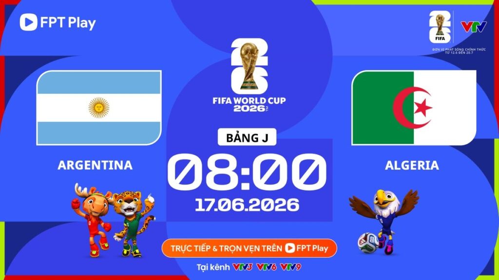 Thông tin thời gian, địa điểm và lịch phát sóng trận Argentina gặp Algeria tại World Cup 2026.